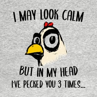 I May Look Calm But In My Head I've Pecked You 3 Times funny T-Shirt